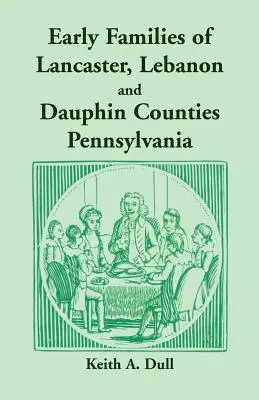 Frühe Familien der Bezirke Lancaster, Libanon und Dauphin, Pennsylvania - Early Families of Lancaster, Lebanon and Dauphin Counties, Pennsylvania