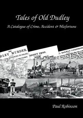 Tales of Old Dudley - Ein Katalog von Verbrechen, Unfällen und Unglücken - Tales of Old Dudley - A Catalogue of Crime, Accident & Misfortune