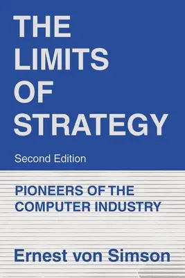 Die Grenzen der Strategie - Zweite Ausgabe: Pioniere der Computerindustrie - The Limits of Strategy-Second Edition: Pioneers of the Computer Industry