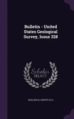 Bulletin - United States Geological Survey, Ausgabe 328 (Geological Survey (U S. ).) - Bulletin - United States Geological Survey, Issue 328 (Geological Survey (U S. ).)