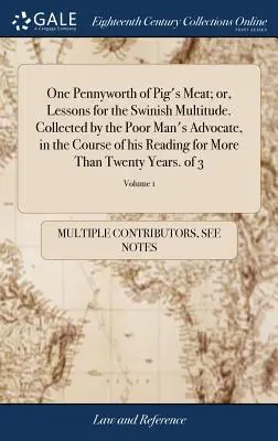 One Pennyworth of Pig's Meat; or, Lessons for the Swinish Multitude. Gesammelt vom Anwalt des armen Mannes, im Laufe seiner Lektüre für mehr als - One Pennyworth of Pig's Meat; or, Lessons for the Swinish Multitude. Collected by the Poor Man's Advocate, in the Course of his Reading for More Than