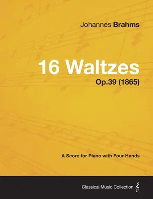 16 Walzer - Eine Partitur für Klavier zu vier Händen Op.39 (1865) - 16 Waltzes - A Score for Piano with Four Hands Op.39 (1865)