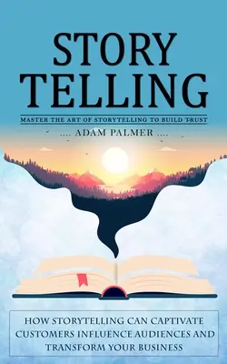 Geschichtenerzählen: Meistern Sie die Kunst des Geschichtenerzählens, um Vertrauen aufzubauen (Wie Storytelling Kunden fesselt, Publikum beeinflusst und Transf - Storytelling: Master the Art of Storytelling to Build Trust (How Storytelling Can Captivate Customers Influence Audiences and Transf