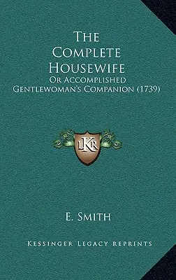 The Complete Housewife: Or Accomplished Gentlewoman's Companion (1739)