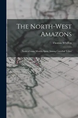 Die nordwestlichen Amazonen: Notizen über einige Monate unter kannibalischen Stämmen - The North-west Amazons: Notes of Some Months Spent Among Cannibal Tribes