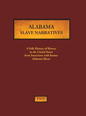 Alabama Slave Narratives: Eine Volksgeschichte der Sklaverei in den Vereinigten Staaten aus Interviews mit ehemaligen Sklaven (Federal Writers' Project (Fwp)) - Alabama Slave Narratives: A Folk History of Slavery in the United States from Interviews with Former Slaves (Federal Writers' Project (Fwp))