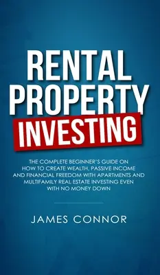 Investieren in Mietimmobilien: Vollständige Anleitung für Anfänger, wie man mit Wohnungen und Mehrfamilienhäusern Wohlstand, passives Einkommen und finanzielle Freiheit schafft - Rental Property Investing: Complete Beginner's Guide on How to Create Wealth, Passive Income and Financial Freedom with Apartments and Multifamil