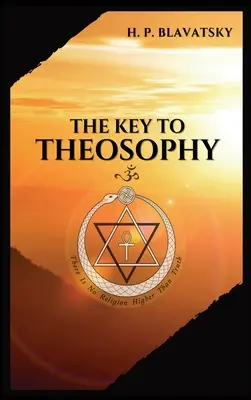 Der Schlüssel zur THEOSOPHIE: Eine klare Darstellung in Form von Frage und Antwort der Ethik, Wissenschaft und Philosophie für das Studium der - The Key to THEOSOPHY: Being a clear exposition, in the form of question and answer, of the Ethics, Science, and Philosophy, for the study of