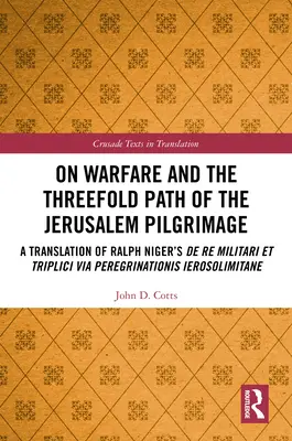 Über die Kriegsführung und den dreifachen Weg der Pilgerfahrt nach Jerusalem: Eine Übersetzung von Ralph Nigers De re militari et triplici via peregrinationis Ierosolim - On Warfare and the Threefold Path of the Jerusalem Pilgrimage: A Translation of Ralph Niger's De re militari et triplici via peregrinationis Ierosolim