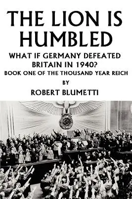 Der Löwe ist gedemütigt: Was wäre, wenn Deutschland 1940 Großbritannien besiegt hätte? - The Lion is Humbled: What If Germany Defeated Britain in 1940?