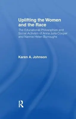 Uplifting the Women and the Race: Das Leben, die Erziehungsphilosophien und der soziale Aktivismus von Anna Julia Cooper und Nannie Helen Burroughs - Uplifting the Women and the Race: The Lives, Educational Philosophies and Social Activism of Anna Julia Cooper and Nannie Helen Burroughs