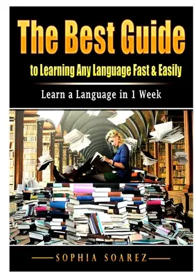 Der beste Leitfaden, um jede Sprache schnell und einfach zu lernen: Lernen Sie eine Sprache in 1 Woche - The Best Guide to Learning Any Language Fast & Easily: Learn a Language in 1 Week