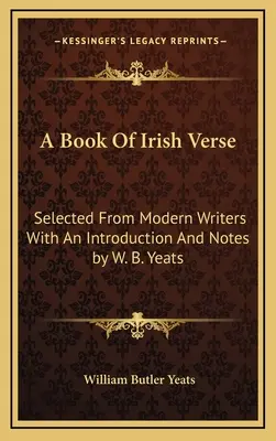 Ein Buch mit irischen Versen: Ausgewählt von modernen Schriftstellern mit einer Einleitung und Anmerkungen von W. B. Yeats - A Book Of Irish Verse: Selected From Modern Writers With An Introduction And Notes by W. B. Yeats