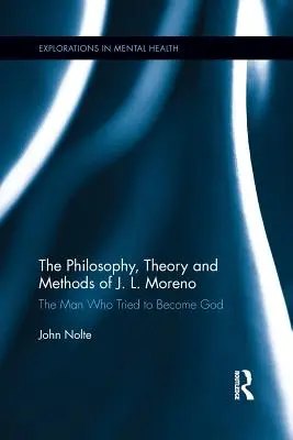 Die Philosophie, Theorie und Methoden von J. L. Moreno: Der Mann, der versuchte, Gott zu werden - The Philosophy, Theory and Methods of J. L. Moreno: The Man Who Tried to Become God