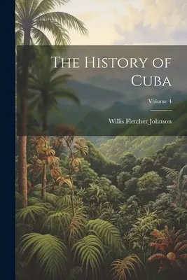 Die Geschichte von Kuba; Band 4 - The History of Cuba; Volume 4