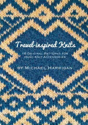 Reiseinspirierte Strickwaren: 10 originelle Muster für handgestrickte Accessoires - Travel-inspired Knits: 10 Original Patterns for Hand Knit Accessories