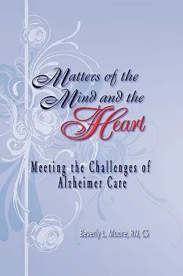 Angelegenheiten des Geistes und des Herzens: Die Herausforderungen der Alzheimer-Pflege bewältigen - Matters of the Mind and the Heart: Meeting the Challenges of Alzheimer Care