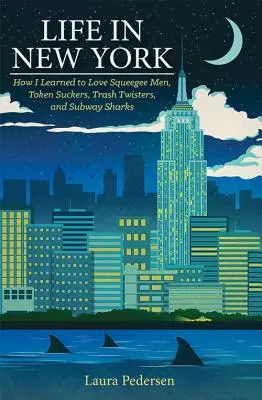 Das Leben in New York: Wie ich Abstreifer, Münzsauger, Müllverschwender und U-Bahn-Haie lieben lernte - Life in New York: How I Learned to Love Squeegee Men, Token Suckers, Trash Twisters, and Subway Sharks