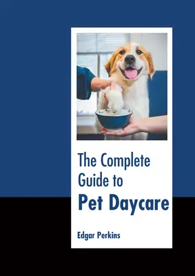 Der komplette Leitfaden für die Tagespflege von Haustieren - The Complete Guide to Pet Daycare