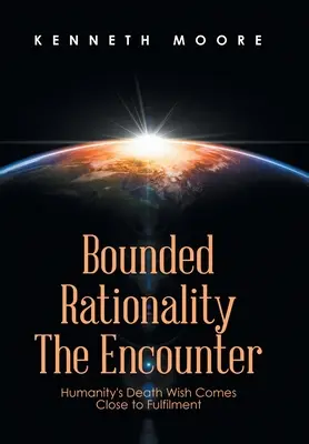 Bounded Rationality die Begegnung: Der Todeswunsch der Menschheit steht kurz vor der Verwirklichung - Bounded Rationality the Encounter: Humanity's Death Wish Comes Close to Fulfilment