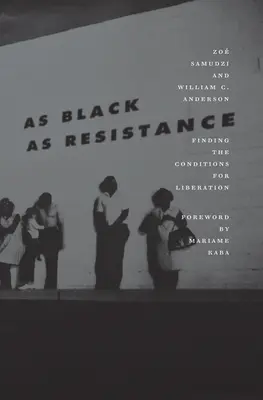 So schwarz wie der Widerstand: Die Bedingungen für die Befreiung finden - As Black as Resistance: Finding the Conditions for Liberation
