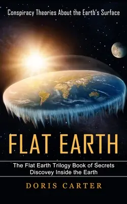 Flache Erde: Verschwörungstheorien über die Erdoberfläche (Die Flache-Erde-Trilogie - Buch der Geheimnisse, die im Inneren der Erde lauern) - Flat Earth: Conspiracy Theories About the Earth's Surface (The Flat Earth Trilogy Book of Secrets Discovey Inside the Earth)