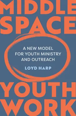 Middle Space Jugendarbeit: Ein neues Modell für Jugendarbeit und aufsuchende Sozialarbeit - Middle Space Youth Work: A New Model for Youth Ministry and Outreach