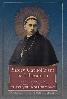 Entweder Katholizismus oder Liberalismus: Die Pastoral- und Rundbriefe des hl. Ezequiel Moreno y Diaz - Either Catholicism or Liberalism: The Pastoral and Circular Letters of St. Ezequiel Moreno y Diaz