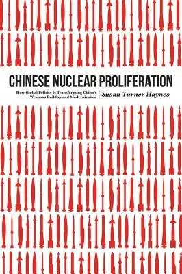 Chinesische Nuklearproliferation: Wie die globale Politik Chinas Aufrüstung und Modernisierung verändert - Chinese Nuclear Proliferation: How Global Politics Is Transforming China's Weapons Buildup and Modernization
