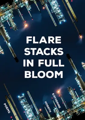 Fackelstapel in voller Blüte: Gedichte - Flare Stacks in Full Bloom: Poems