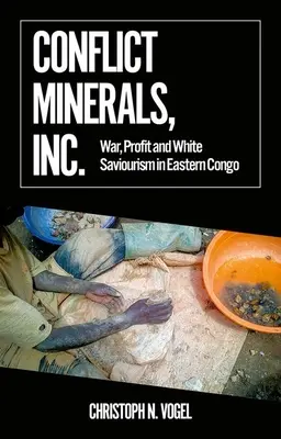Conflict Minerals, Inc: Krieg, Profit und weißer Erlösertum im Ostkongo - Conflict Minerals, Inc.: War, Profit and White Saviourism in Eastern Congo