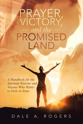 Gebet, Sieg und das gelobte Land: Ein Handbuch für den geistlichen Kämpfer und jeden, der in Jesus wachsen will - Prayer, Victory, and the Promised Land: A Handbook for the Spiritual Warrior and Anyone Who Wants to Grow in Jesus
