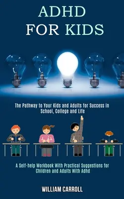 Adhd für Kinder: Der Weg für Ihre Kinder und Erwachsenen zum Erfolg in Schule, Studium und Leben (Ein Selbsthilfe-Arbeitsbuch mit praktischen Ratschlägen) - Adhd for Kids: The Pathway to Your Kids and Adults for Success in School, College and Life (A Self-help Workbook With Practical Sugge