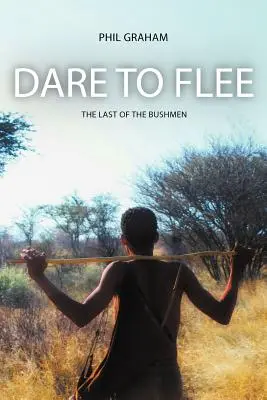 Wage es zu fliehen: Der letzte der Buschmänner - Dare to Flee: The Last of the Bushmen