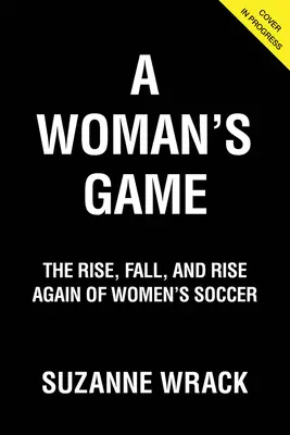 Ein Spiel der Frauen: Aufstieg, Fall und Wiederaufstieg des Frauenfußballs - A Woman's Game: The Rise, Fall and Rise Again of Women's Soccer