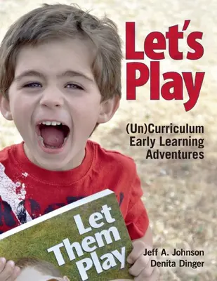 Let's Play: Außerschulische Abenteuer für frühes Lernen - Let's Play: Uncurriculum Early Learning Adventures