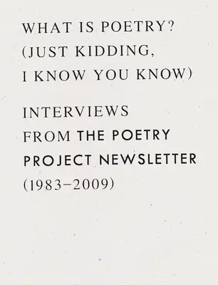 Was ist Poesie? (Nur ein Scherz, ich weiß, dass Sie es wissen): Interviews aus dem Newsletter des Poetry Project (1983 - 2009) - What Is Poetry? (Just Kidding, I Know You Know): Interviews from the Poetry Project Newsletter (1983 - 2009)