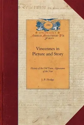Vincennes in Bild und Geschichte: Geschichte der alten Stadt, Erscheinungsbild der neuen. Vollständige Kolonialgeschichte, einschließlich George Rogers Clarks eigenem Bericht über - Vincennes in Picture and Story: History of the Old Town, Appearance of the New. Full Colonial History, Including George Rogers Clark's Own Account of