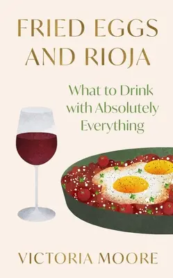 Spiegeleier und Rioja: Was man zu absolut allem trinken kann - Fried Eggs and Rioja: What to Drink with Absolutely Everything