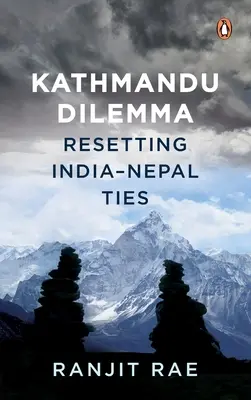 Das Kathmandu-Dilemma: Neuordnung der Beziehungen zwischen Indien und Nepal - Kathmandu Dilemma: Resetting India-Nepal Ties