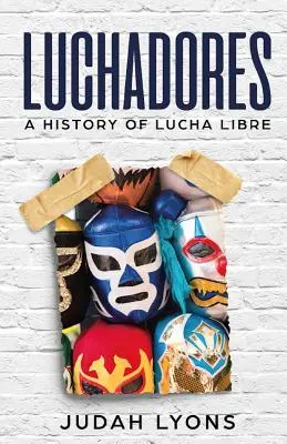 Luchadores: Eine Geschichte des Lucha Libre - Luchadores: A History of Lucha Libre