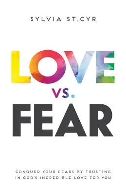 Liebe vs. Angst: Überwinden Sie Ihre Ängste im Vertrauen auf Gottes unglaubliche Liebe zu Ihnen - Love vs. Fear: Conquer Your Fears by Trusting in God's Incredible Love for You