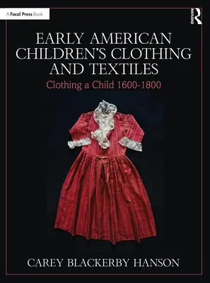 Frühe amerikanische Kinderkleidung und Textilien: Kleidung für ein Kind 1600-1800 - Early American Children's Clothing and Textiles: Clothing a Child 1600-1800