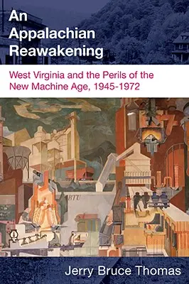 Ein Wiedererwachen der Appalachen: West Virginia und die Gefahren des neuen Maschinenzeitalters, 1945-1972 - An Appalachian Reawakening: West Virginia and the Perils of the New Machine Age, 1945-1972