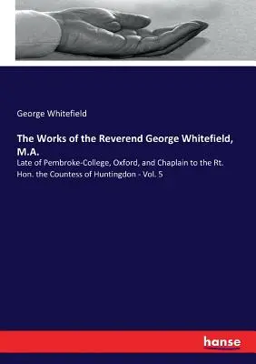 Die Werke des Reverend George Whitefield, M.A.: Zuletzt am Pembroke-College, Oxford, und Kaplan der Rt. Hon. der Gräfin von Huntingdon - Bd. 5 - The Works of the Reverend George Whitefield, M.A.: Late of Pembroke-College, Oxford, and Chaplain to the Rt. Hon. the Countess of Huntingdon - Vol. 5