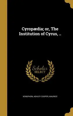 Cyropdia; oder, Die Einrichtung des Cyrus, .. - Cyropdia; or, The Institution of Cyrus, ..