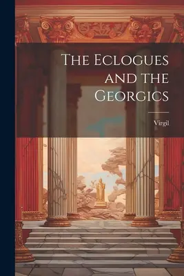 Die Eklogien und die Georgica - The Eclogues and the Georgics