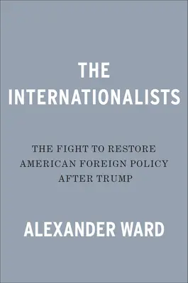 Die Internationalisten: Der Kampf um die Wiederherstellung der amerikanischen Außenpolitik nach Trump - The Internationalists: The Fight to Restore American Foreign Policy After Trump