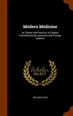 Moderne Medizin: Ihre Theorie und Praxis, in Originalbeiträgen amerikanischer und ausländischer Autoren - Modern Medicine: Its Theory and Practice, in Original Contributions by American and Foreign Authors