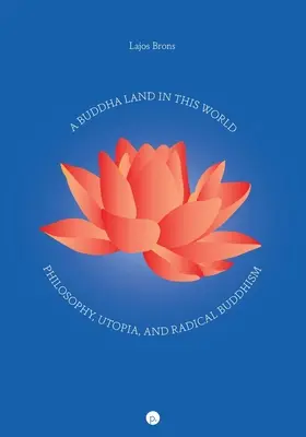 Ein Buddha-Land in dieser Welt: Philosophie, Utopie und radikaler Buddhismus - A Buddha Land in This World: Philosophy, Utopia, and Radical Buddhism